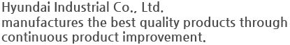 Hyundai Industrial Co.., Ltd. manufactures the best quality products through continuous product improvement